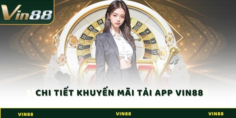Khuyến Mãi Tải App Vin88 - Nhận Thưởng Hấp Dẫn Ngay 2 Chi tiết về khuyến mãi tải app tại Vin88